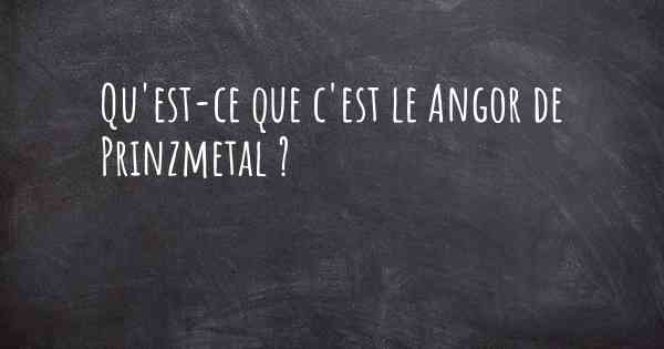 Qu'est-ce que c'est le Angor de Prinzmetal ?