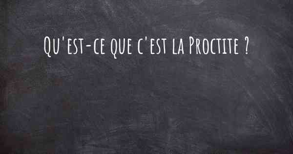 Qu'est-ce que c'est la Proctite ?