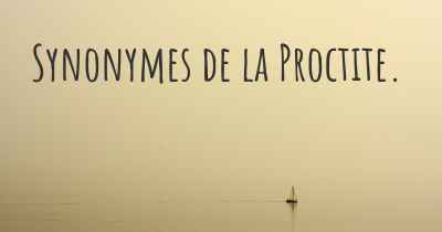 Synonymes de la Proctite. 