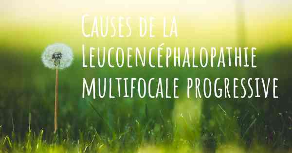 Causes de la Leucoencéphalopathie multifocale progressive