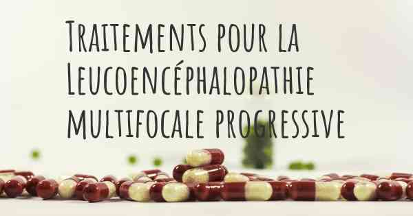 Traitements pour la Leucoencéphalopathie multifocale progressive