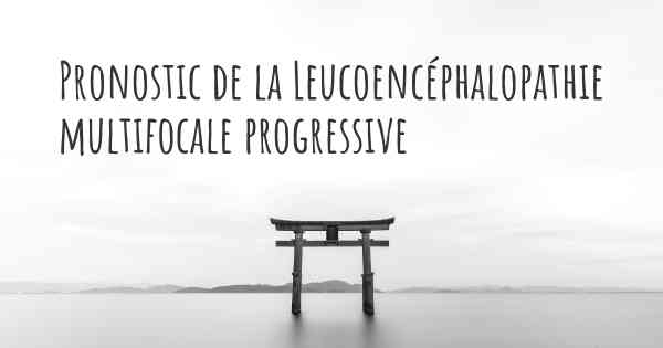 Pronostic de la Leucoencéphalopathie multifocale progressive