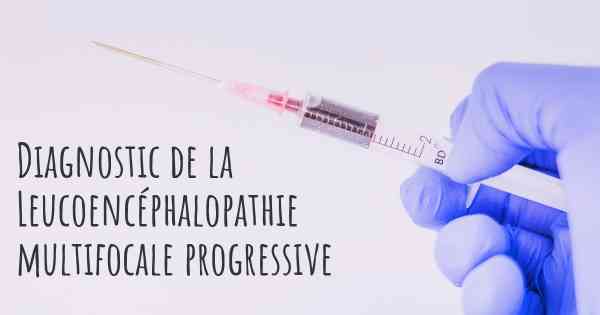 Diagnostic de la Leucoencéphalopathie multifocale progressive