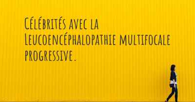 Célébrités avec la Leucoencéphalopathie multifocale progressive. 