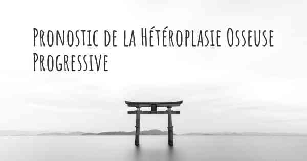 Pronostic de la Hétéroplasie Osseuse Progressive