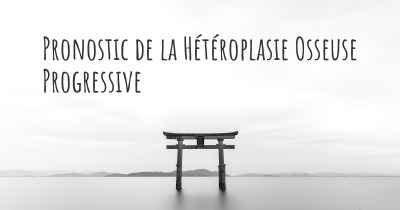 Pronostic de la Hétéroplasie Osseuse Progressive