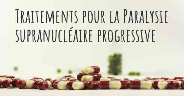 Traitements pour la Paralysie supranucléaire progressive