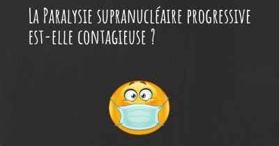 La Paralysie supranucléaire progressive est-elle contagieuse ?