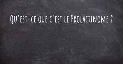 Qu'est-ce que c'est le Prolactinome ?