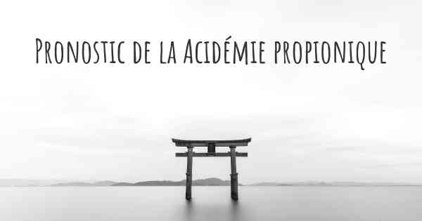 Pronostic de la Acidémie propionique