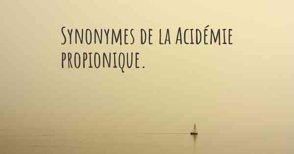 Synonymes de la Acidémie propionique. 