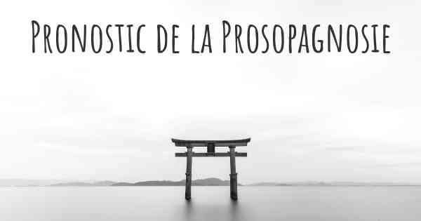 Pronostic de la Prosopagnosie