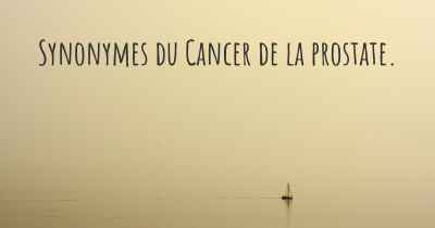 Synonymes du Cancer de la prostate. 