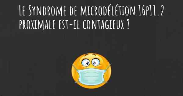 Le Syndrome de microdélétion 16p11.2 proximale est-il contagieux ?