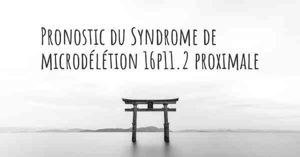 Pronostic du Syndrome de microdélétion 16p11.2 proximale
