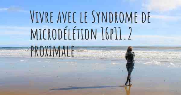 Vivre avec le Syndrome de microdélétion 16p11.2 proximale