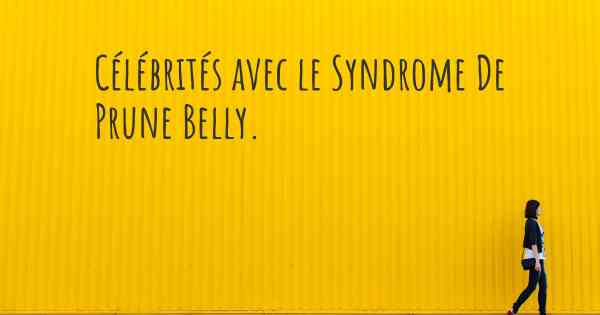 Célébrités avec le Syndrome De Prune Belly. 