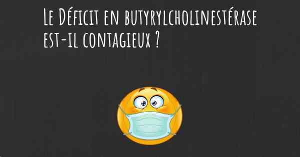 Le Déficit en butyrylcholinestérase est-il contagieux ?