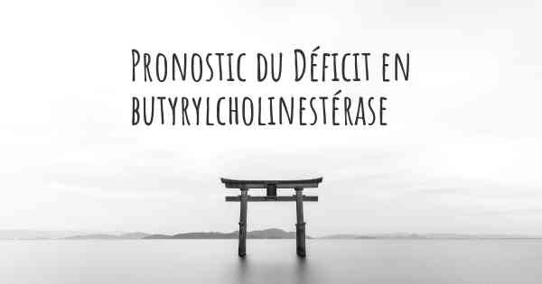Pronostic du Déficit en butyrylcholinestérase