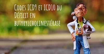 Codes ICD9 et ICD10 du Déficit en butyrylcholinestérase