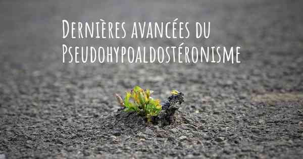 Dernières avancées du Pseudohypoaldostéronisme