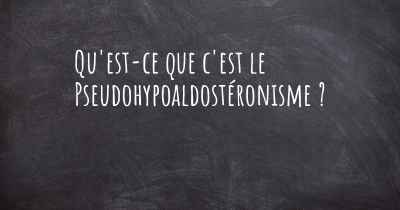 Qu'est-ce que c'est le Pseudohypoaldostéronisme ?