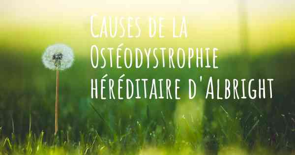 Causes de la Ostéodystrophie héréditaire d'Albright