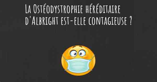 La Ostéodystrophie héréditaire d'Albright est-elle contagieuse ?