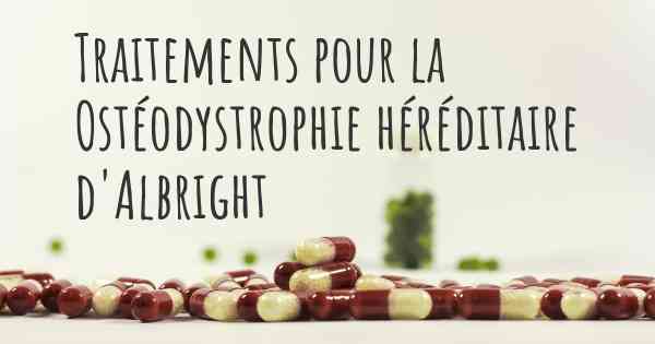 Traitements pour la Ostéodystrophie héréditaire d'Albright