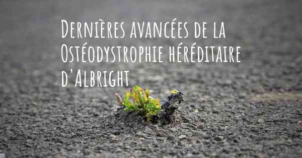 Dernières avancées de la Ostéodystrophie héréditaire d'Albright