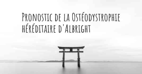 Pronostic de la Ostéodystrophie héréditaire d'Albright