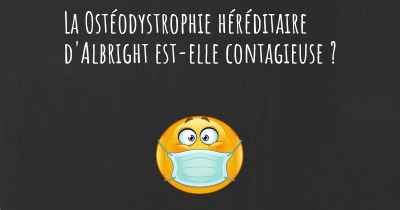 La Ostéodystrophie héréditaire d'Albright est-elle contagieuse ?