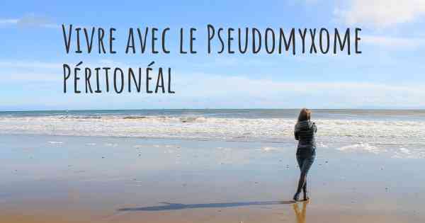 Vivre avec le Pseudomyxome Péritonéal