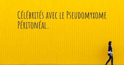 Célébrités avec le Pseudomyxome Péritonéal. 