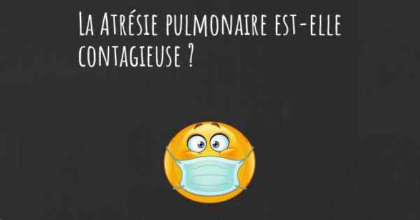 La Atrésie pulmonaire est-elle contagieuse ?