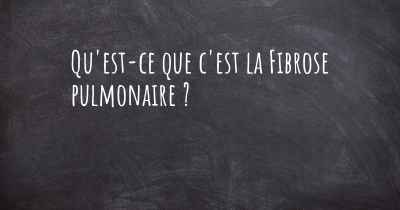 Qu'est-ce que c'est la Fibrose pulmonaire ?