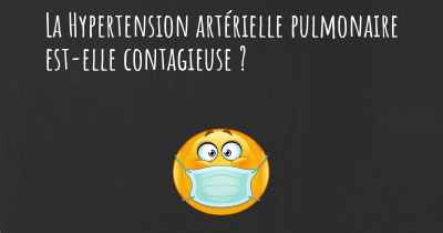 La Hypertension artérielle pulmonaire est-elle contagieuse ?