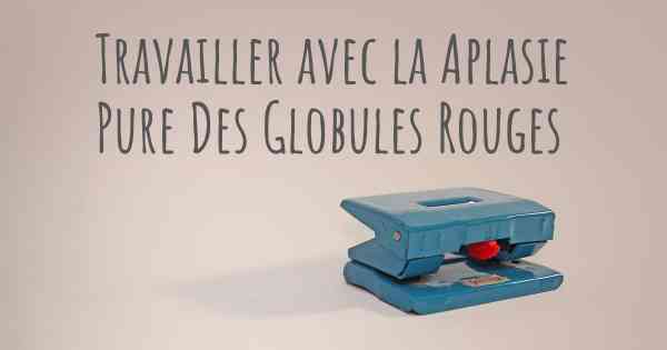 Travailler avec la Aplasie Pure Des Globules Rouges