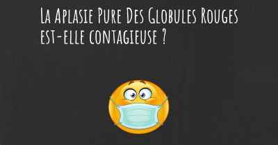 La Aplasie Pure Des Globules Rouges est-elle contagieuse ?