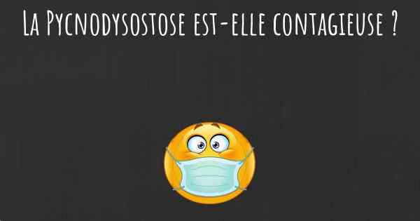 La Pycnodysostose est-elle contagieuse ?