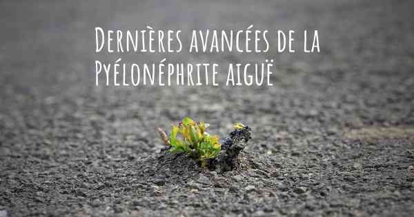 Dernières avancées de la Pyélonéphrite aiguë