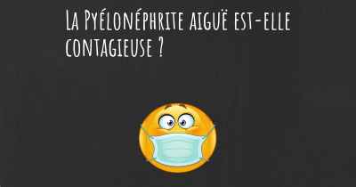 La Pyélonéphrite aiguë est-elle contagieuse ?