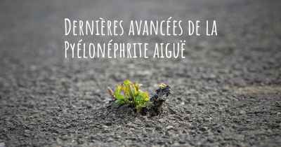 Dernières avancées de la Pyélonéphrite aiguë