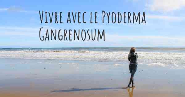Vivre avec le Pyoderma Gangrenosum