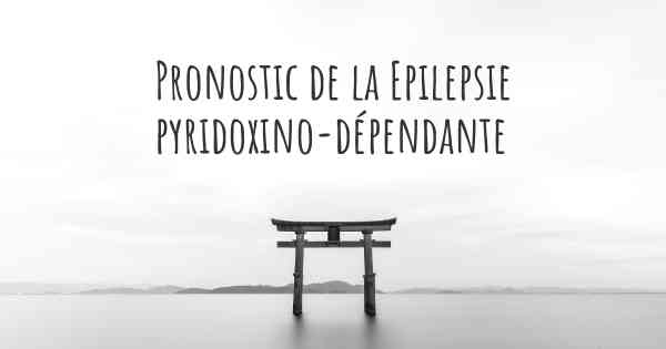 Pronostic de la Epilepsie pyridoxino-dépendante