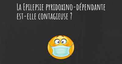 La Epilepsie pyridoxino-dépendante est-elle contagieuse ?