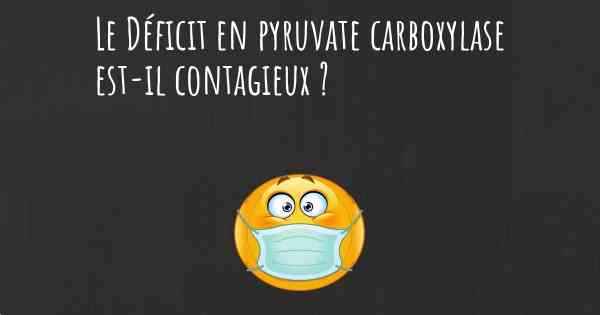 Le Déficit en pyruvate carboxylase est-il contagieux ?