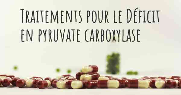 Traitements pour le Déficit en pyruvate carboxylase