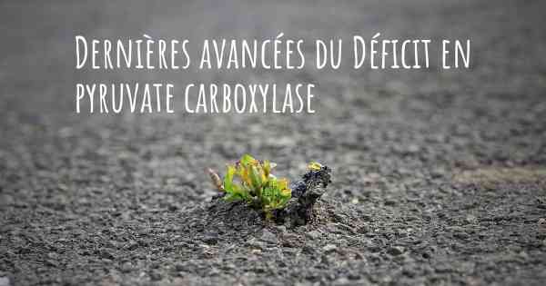 Dernières avancées du Déficit en pyruvate carboxylase