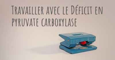 Travailler avec le Déficit en pyruvate carboxylase